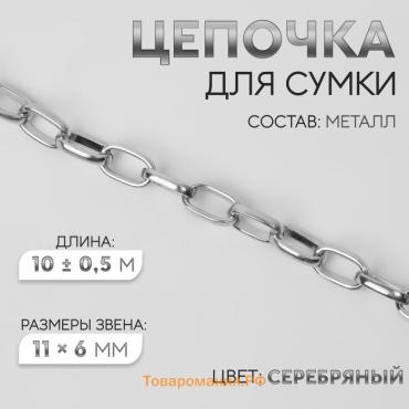 Цепочка для сумки, металлическая, овальное звено, 11 × 6 мм, 10 ± 0,5 м, цвет серебряный